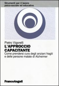 L'approccio capacitante. Come prendersi cura degli anziani fragili e delle persone malate di Alzheimer