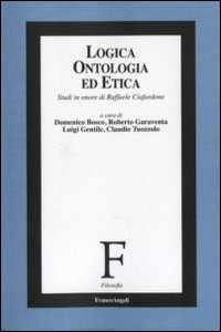 Logica, ontologia ed etica. Studi in onore di Raffaele Ciafardone