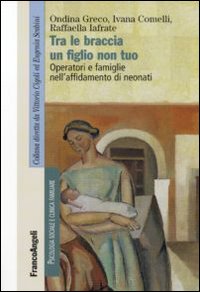 Tra le braccia un figlio non tuo. Operatori e famiglie nell'affidamento di neonati