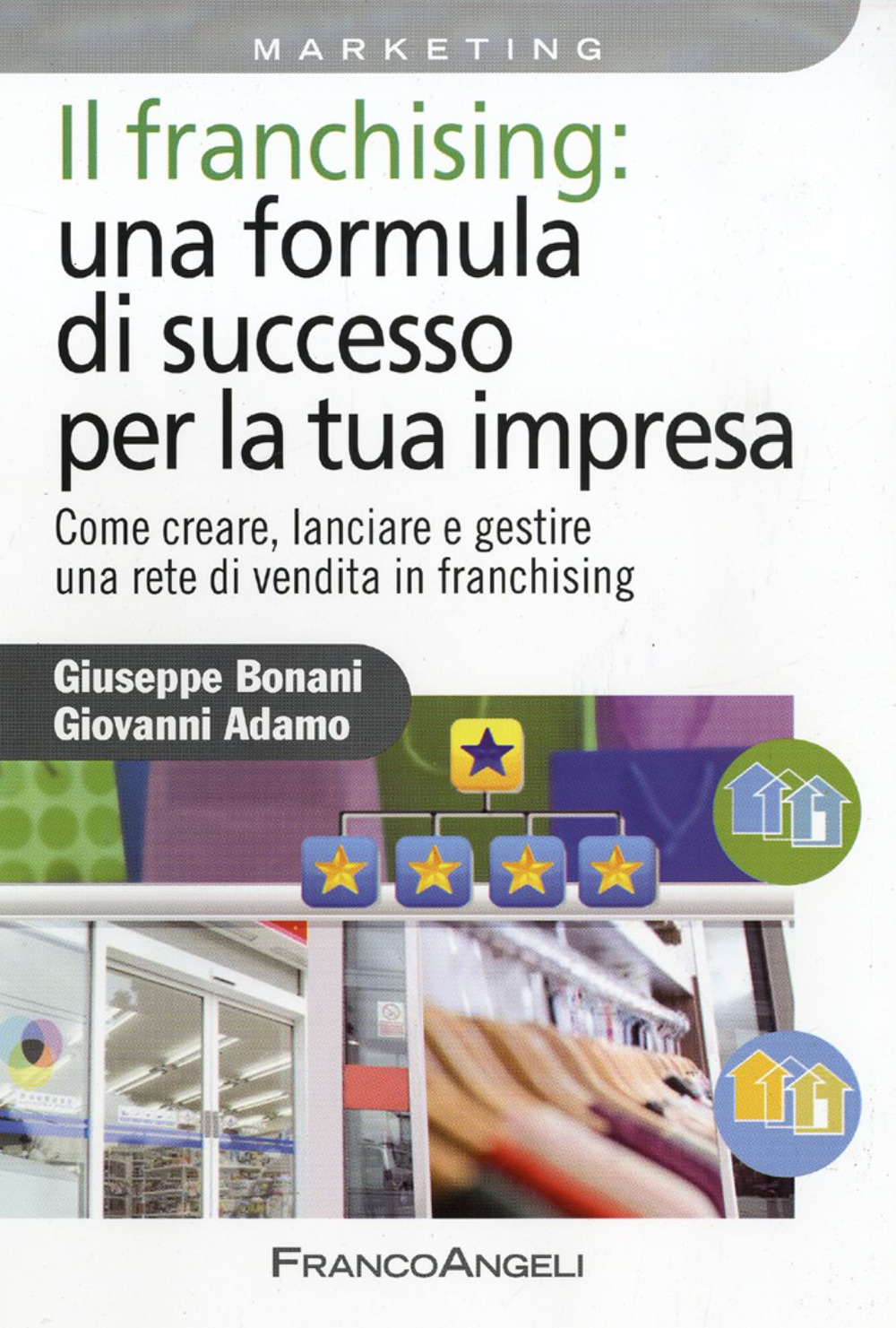 Il franchising: una formula di successo per la tua impresa. Come creare, lanciare e gestire una rete di vendita in franchising