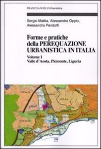 Forme e pratiche della perequazione urbanistica in Italia. Vol. 1: Valle d'Aosta, Piemonte, Liguria