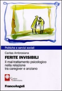 Ferite invisibili. Il mal-trattamento psicologico nella relazione tra caregiver e anziano