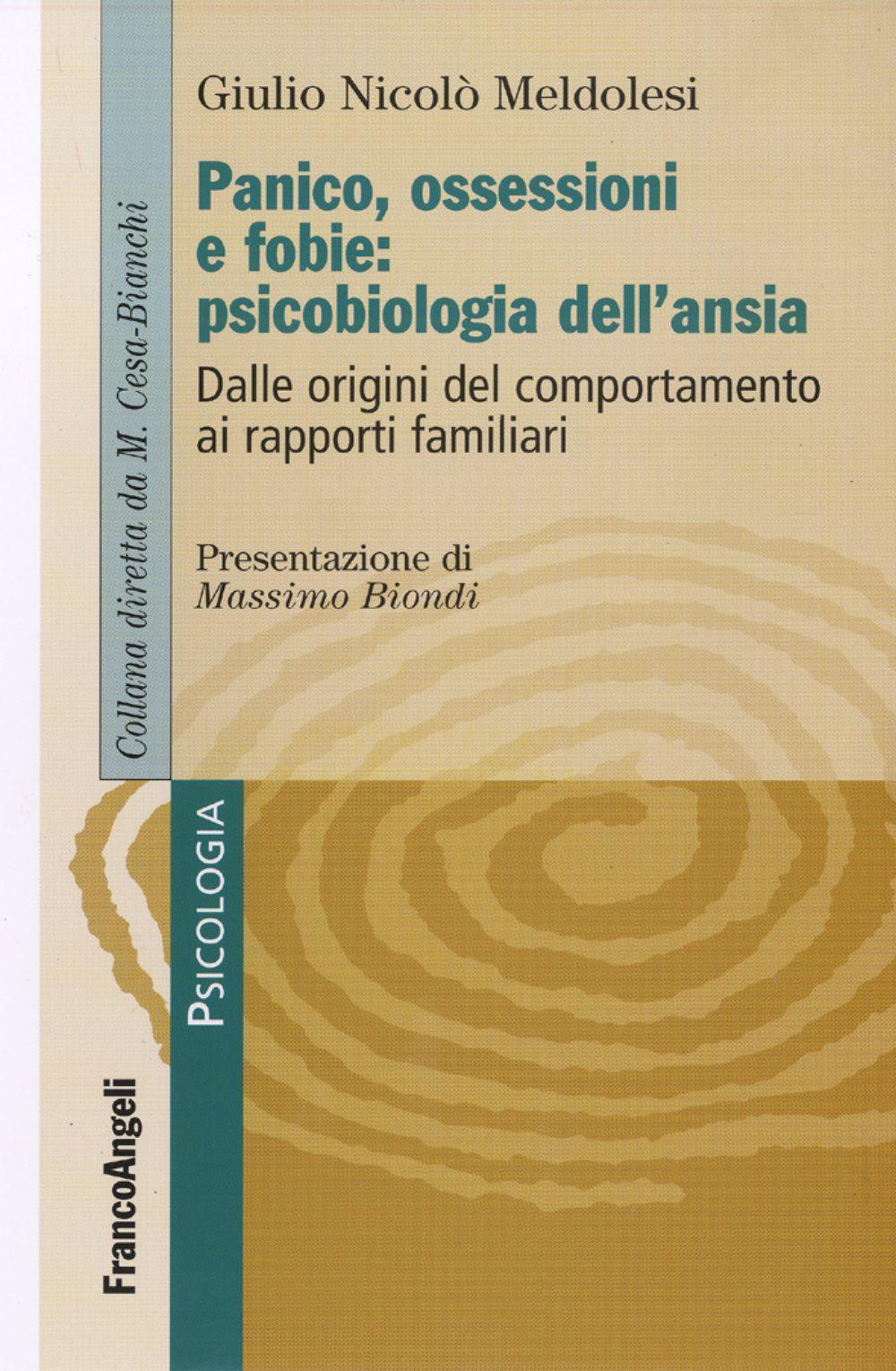 Panico, ossessione e fobie: psicobiologia dell'ansia. Dalle origini del comportamento ai rapporti familiari