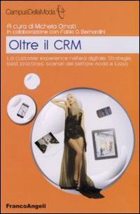 Oltre il CRM. La customer experience nell'era digitale. Strategie, best practices, scenari del settore moda e lusso