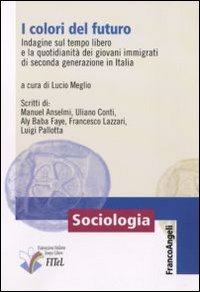 I colori del futuro. Indagine sul tempo libero e la quotidianità dei giovani immigrati di seconda generazione in Italia