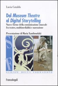 Dal museum theatre al digital storytelling. Nuove forme della comunicazione museale fra teatro, multimedialità e narrazione