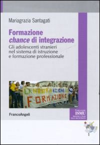 Formazione chance di integrazione. Gli adolescenti stranieri nel sistema di istruzione e formazione professionale