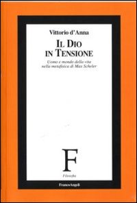 Il Dio in tensione. Uomo e mondo della vita nella metafisica di Max Scheler