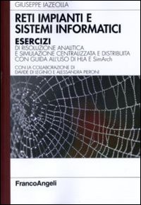 Reti impianti e sistemi informatici. Esercizi di risoluzione analitica e simulazione centralizzata e distribuita con guida all'uso di HLA e SimArch