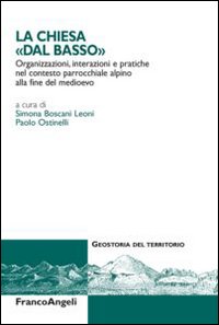 La Chiesa dal «basso». Organizzazioni, interazioni e pratiche del contesto parrocchiale alpino alla fine del Medioevo