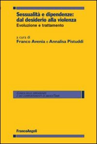 Sessualità e dipendenze: dal desiderio alla violenza. Evoluzione e trattamento