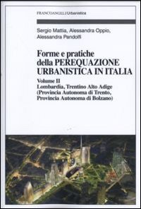 Forme e pratiche della perequazione urbanistica in Italia. Vol. 2: Lombardia, Trentino Alto Adige (provincia autonoma di Trento, provincia autonoma di Bolzano)