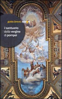 Il Santuario della Vergine di Pompei. Ediz. illustrata