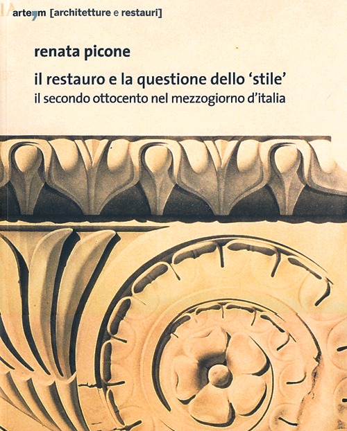 Il restauro e la questione dello «stile». Il secondo Ottocento nel mezzogiorno d'Italia. Ediz. illustrata