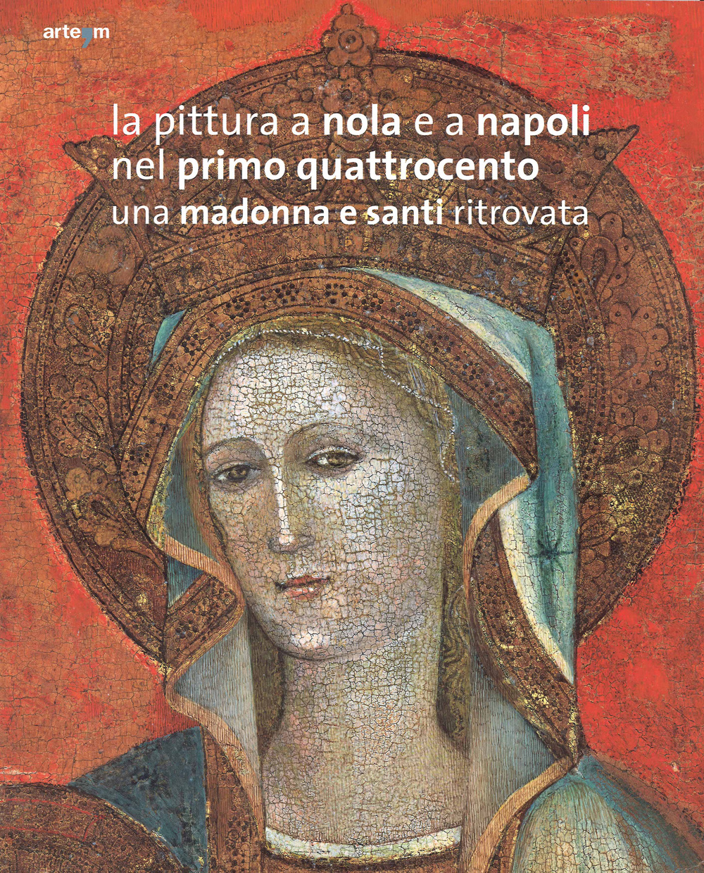 La pittura a Nola e a Napoli nel primo Quattrocento. Una Madonna e santi ritrovata. Ediz. illustrata