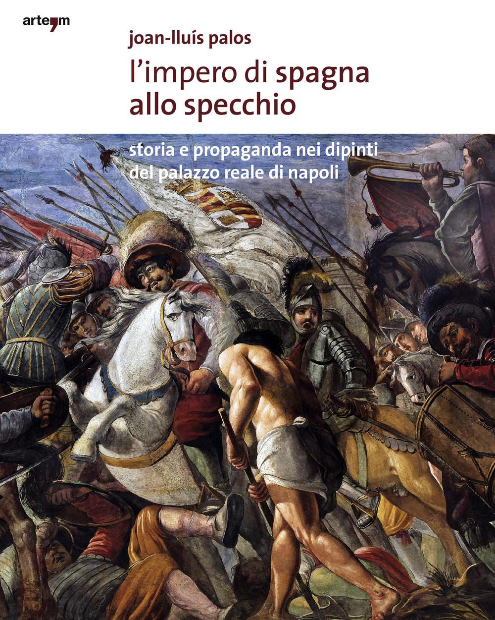 L'impero di Spagna allo specchio. Storie e propaganda nei dipinti del Palazzo Reale di Napoli. Ediz. illustrata