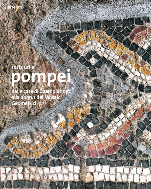 Restauri a Pompei. Dalle case di Championnet alla domus dei Mosaici Geometrici. Ediz. illustrata