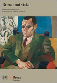 Brera mai vista. Renato Guttuso 1940. Il ritratto di Alberto Moravia. Ediz. illustrata