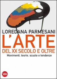 Arte del XX secolo e oltre. Movimenti, teorie, scuole e tendenze. Ediz. illustrata