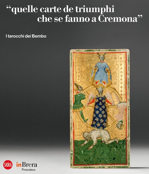 «Quelle carte de triumphi che se fanno a Cremona». I tarocchi dei Bembo. Ediz. illustrata
