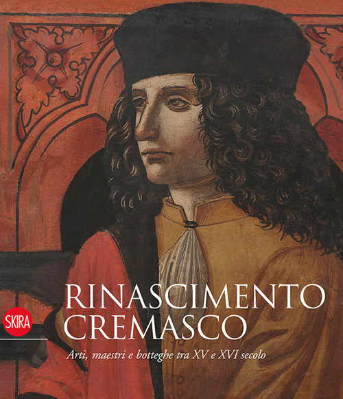 Rinascimento cremasco. Arti, maestri e botteghe tra XV e XVI secolo. Ediz. illustrata