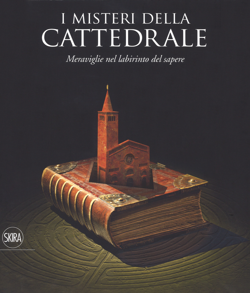 I misteri della cattedrale. Meraviglie nel labirinto del sapere. Ediz. a colori