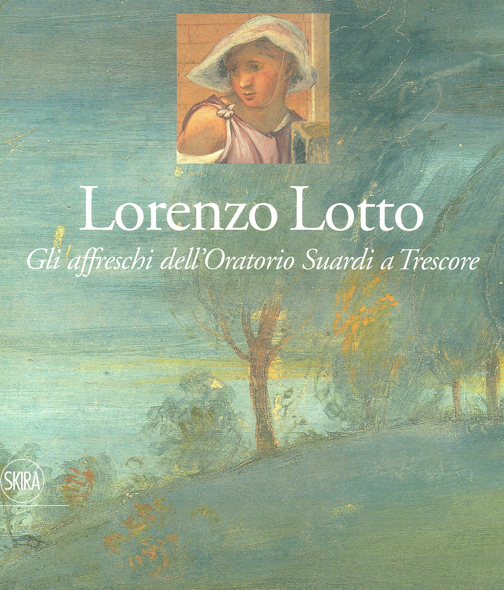 Lorenzo Lotto. Gli affreschi dell'Oratorio Suardi a Trescore. Ediz. a colori