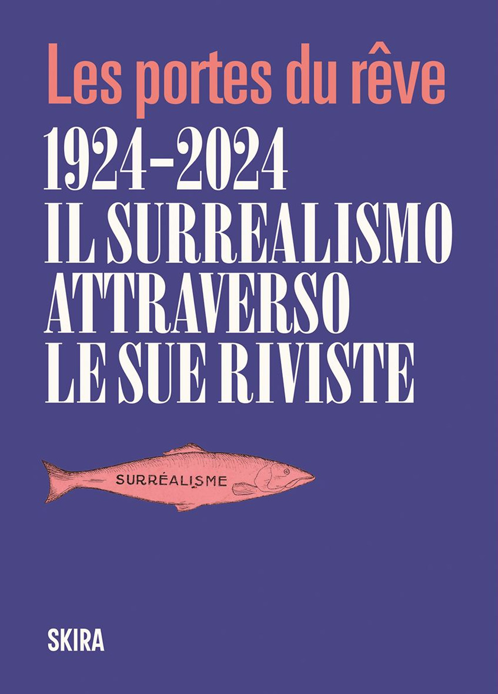 Le Portes du reve 1924-2024. Il surrealismo attraverso le sue riviste. Ediz. illustrata