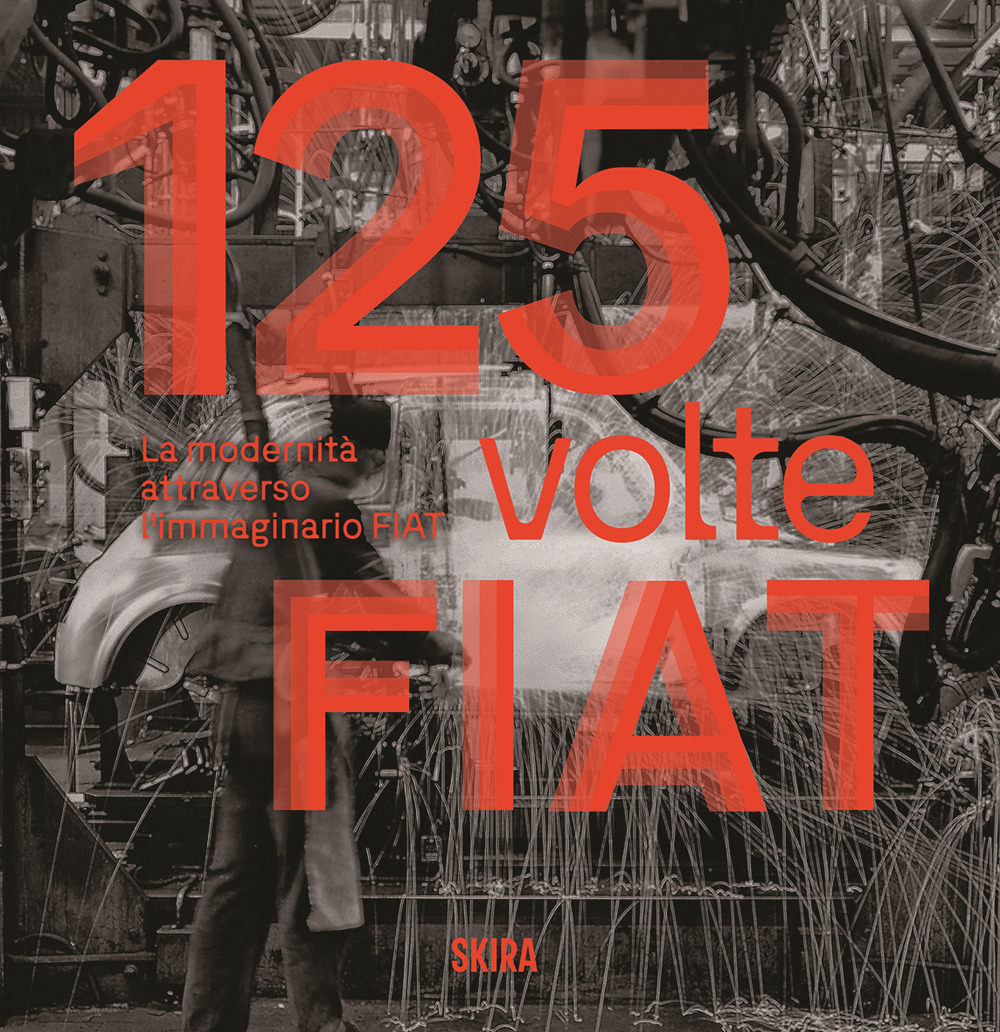 125 volte FIAT. La modernità attraverso l'immaginario FIAT. Ediz. illustrata