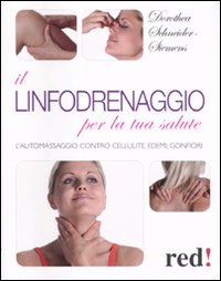 Il linfodrenaggio per la tua salute. L'automassaggio contro cellulite, edemi, gonfiori