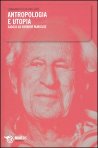 Antropologia e utopia. Saggio su Herbert Marcuse