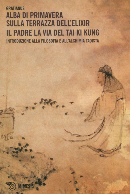 Alba di primavera sulla terrazza dell'Elixir. Il padre. La via del Tai Ki Kung. Introduzione alla filosofia e all'alchimia taoista