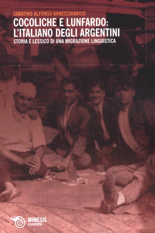 Cocoliche e lunfardo: l'italiano degli argentini. Storia e lessico di una migrazione linguistica