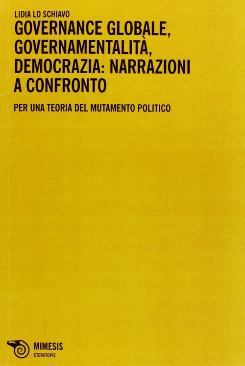 Governance globale, governamentalità, democrazia: narrazioni a confronto. Per una teoria del mutamento politico