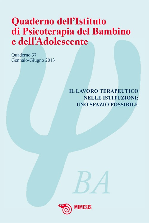 Quaderno dell'istituto di psicoterapia del bambino e dell'adolescente. Vol. 37: Lavoro terapeutico nelle istituzioni: uno spazio possibile