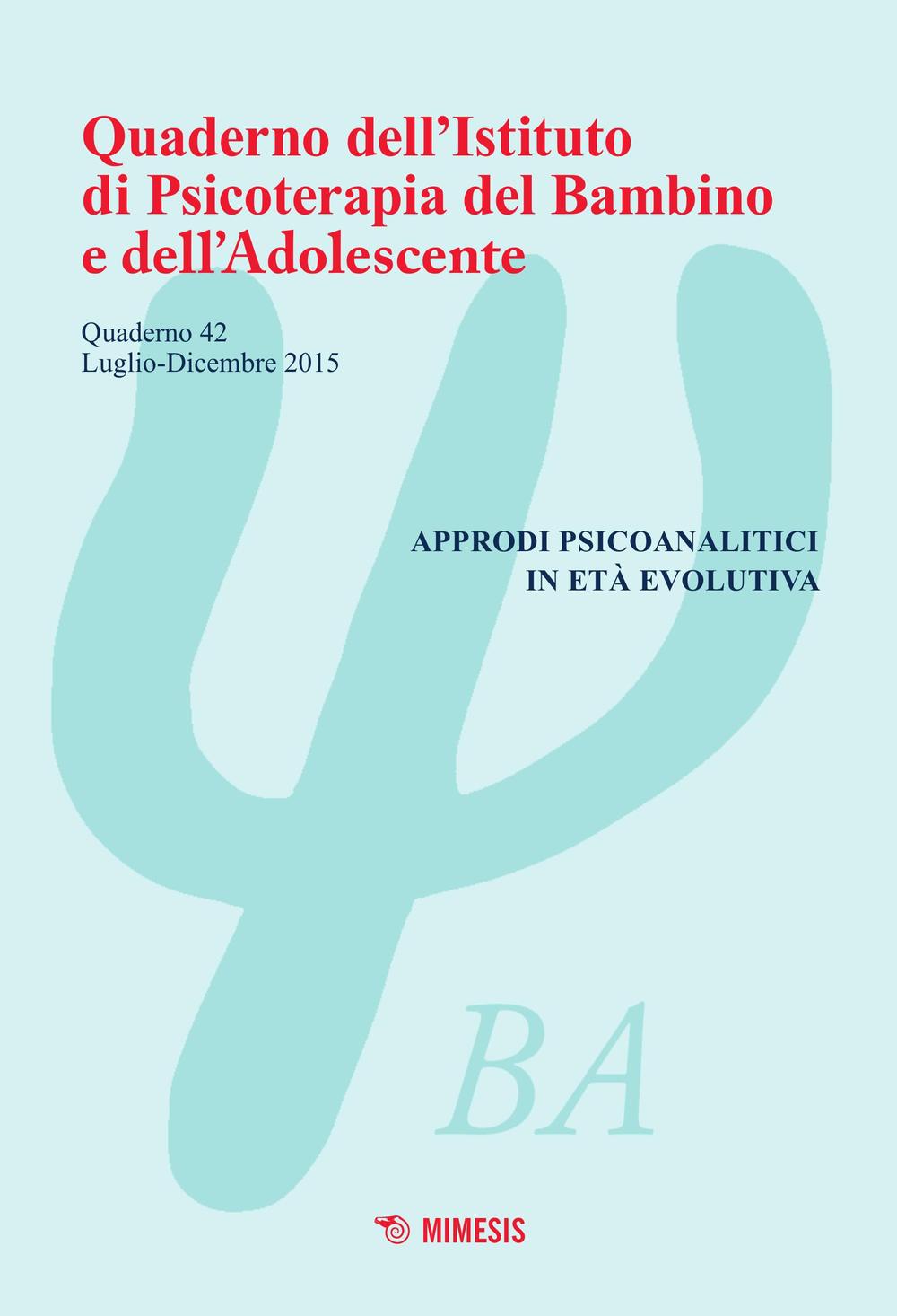 Quaderno dell'Istituto di psicoterapia del bambino e dell'adolescente. Vol. 42: Approdi psicoanalitici in età evolutiva