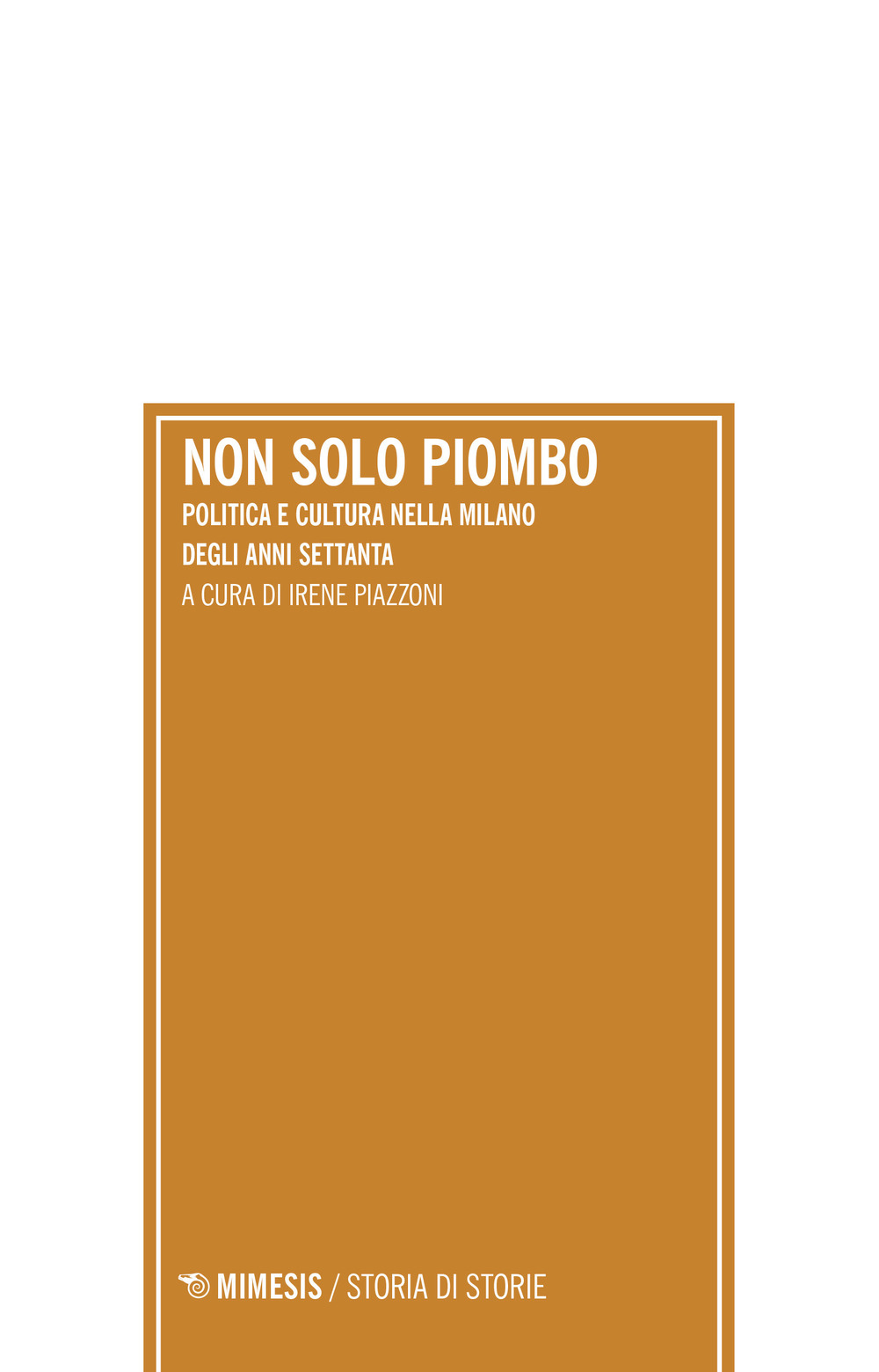 Non solo piombo. Politica e cultura nella Milano degli anni settanta