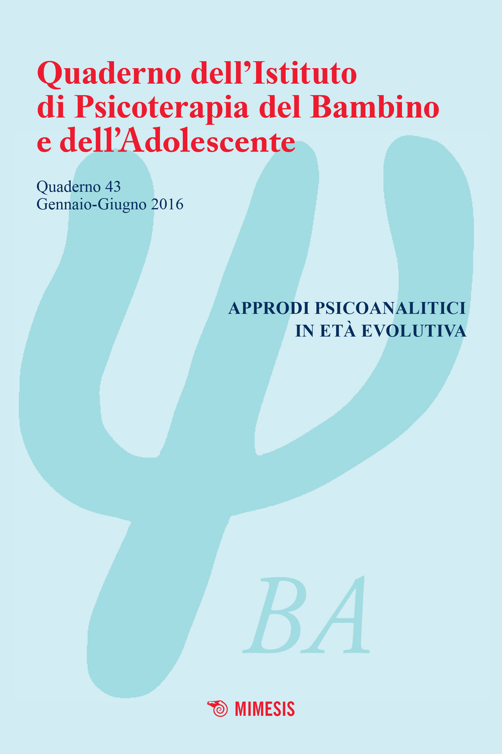 Quaderno dell'Istituto di psicoterapia del bambino e dell'adolescente. Vol. 43: Approdi psicoanalitici in età evolutiva