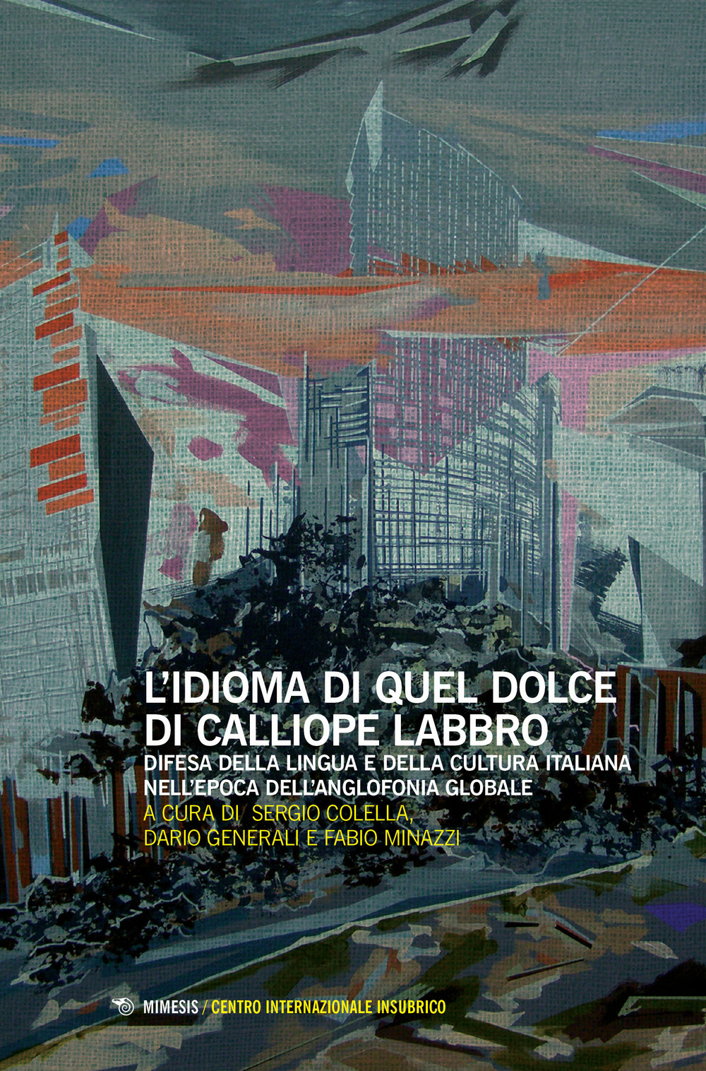 L'idioma di quel dolce di Calliope labbro. Difesa della lingua e della cultura italiana nell'epoca dell'anglofonia globale. Atti della Giornata di studi (Milano, 7 maggio 2016)