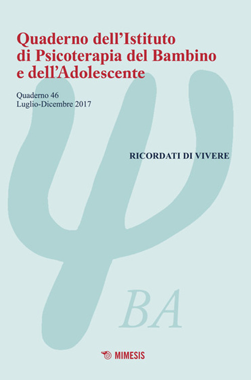 Quaderno dell'Istituto di psicoterapia del bambino e dell'adolescente. Vol. 46: Ricordati di vivere (luglio-dicembre 2017)