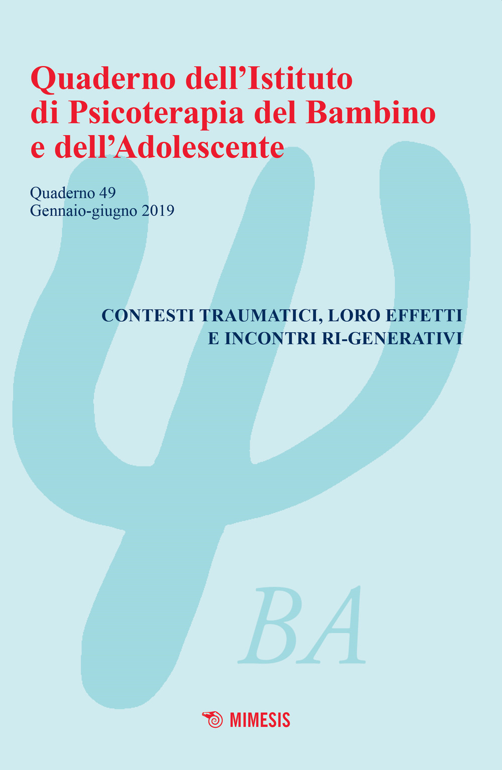 Quaderno dell'Istituto di psicoterapia del bambino e dell'adolescente. Vol. 49: Contesti traumatici, loro effetti e incontri ri-generativi (Gennaio-Giugno 2019)