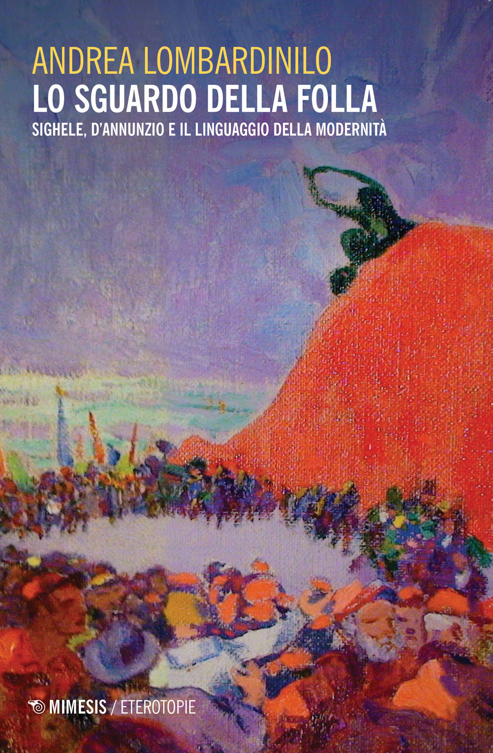 Lo sguardo della folla. Sighele, D'Annunzio e il linguaggio della modernità