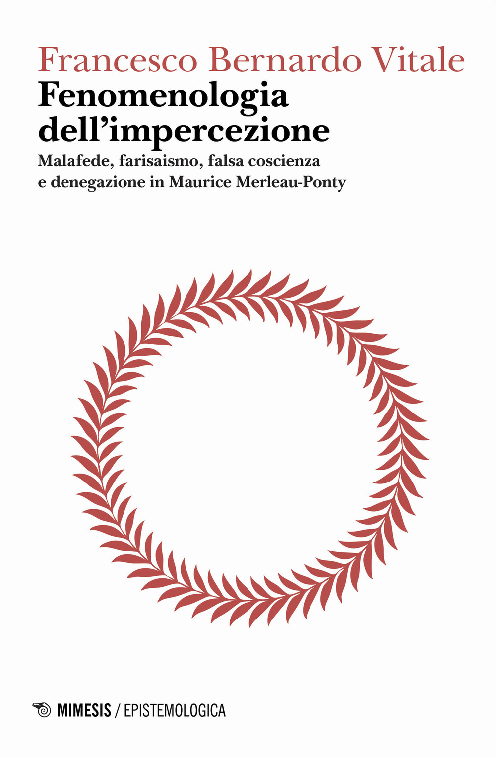 Fenomenologia dell'impercezione. Malafede, farisaismo, falsa coscienza e denegazione in Maurice Merleau-Ponty. Vol. 1: Logica del punto cieco