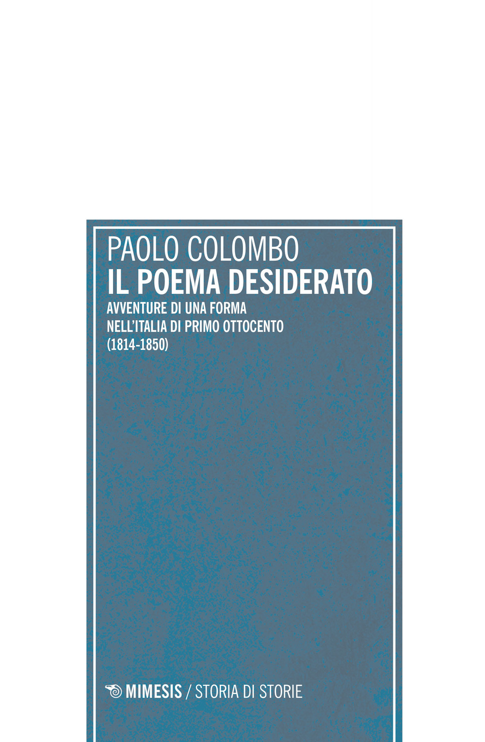 Il poema desiderato. Avventure di una forma nell'Italia del primo ottocento (1804-1850)