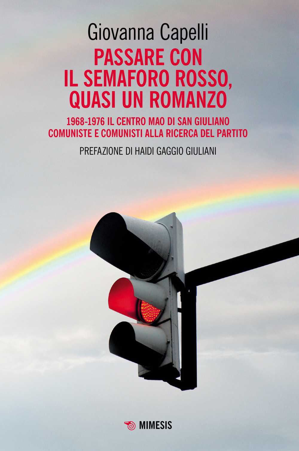 Passare con il semaforo rosso, quasi un romanzo. 1968-1976 Il Centro Mao di San Giuliano. Comuniste e comunisti alla ricerca del partito