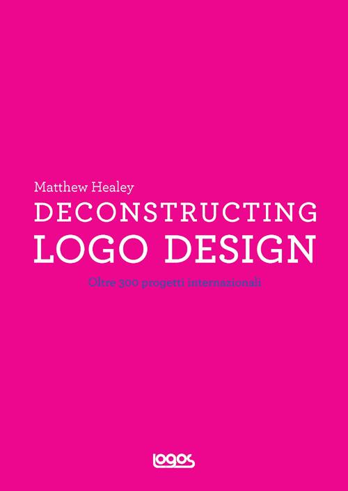 Deconstructing logo design. Ediz. illustrata