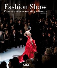 Fashion show. Come organizzare una sfilata di moda. Ediz. illustrata