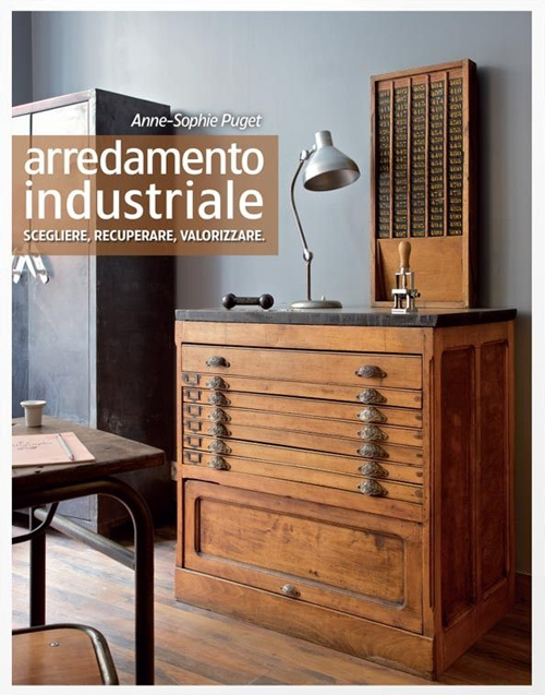 Arredamento industriale. Scegliere, recuperare, valorizzare. Ediz. illustrata