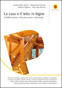 La casa e il tetto in legno. Prefabbricazione, ristrutturazione, isolamento