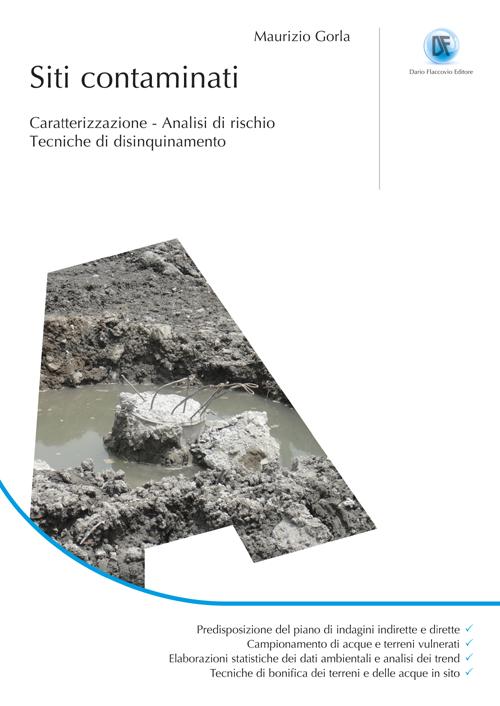 Siti contaminati. Caratterizzazione. Analisi di rischio. Tecniche di disinquinamento. Ediz. illustrata